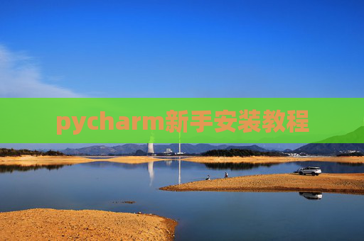 pycharm新手安装教程 pycharm新手安装教程